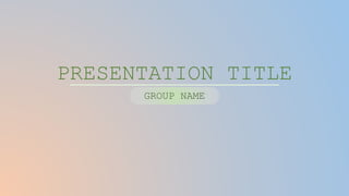 PRESENTATION TITLE
GROUP NAME
 