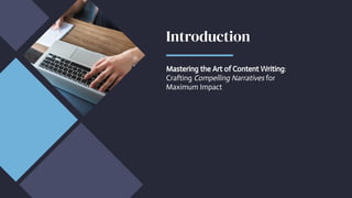 Introduction
Mastering the Art of Content Writing:
Crafting Compelling Narratives for
Maximum Impact
 