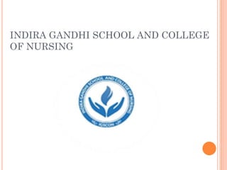 INDIRA GANDHI SCHOOL AND COLLEGE
OF NURSING
 