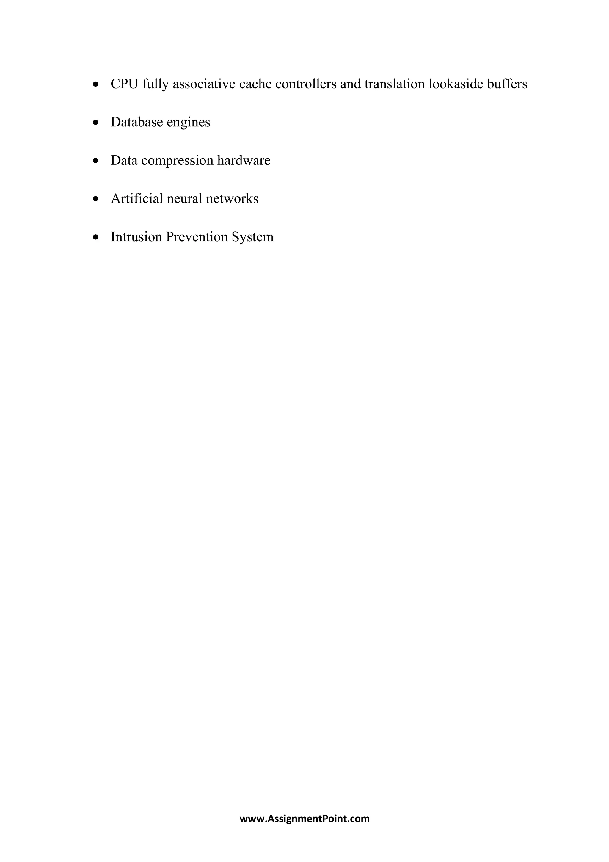 • CPU fully associative cache controllers and translation lookaside buffers
• Database engines
• Data compression hardware
• Artificial neural networks
• Intrusion Prevention System
www.AssignmentPoint.com
 