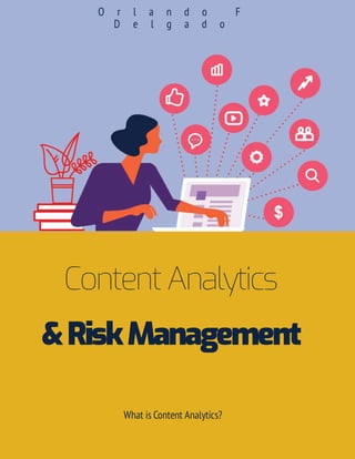 What is Content Analytics?
&RiskManagement
ContentAnalytics
O r l a n d o F
D e l g a d o
 