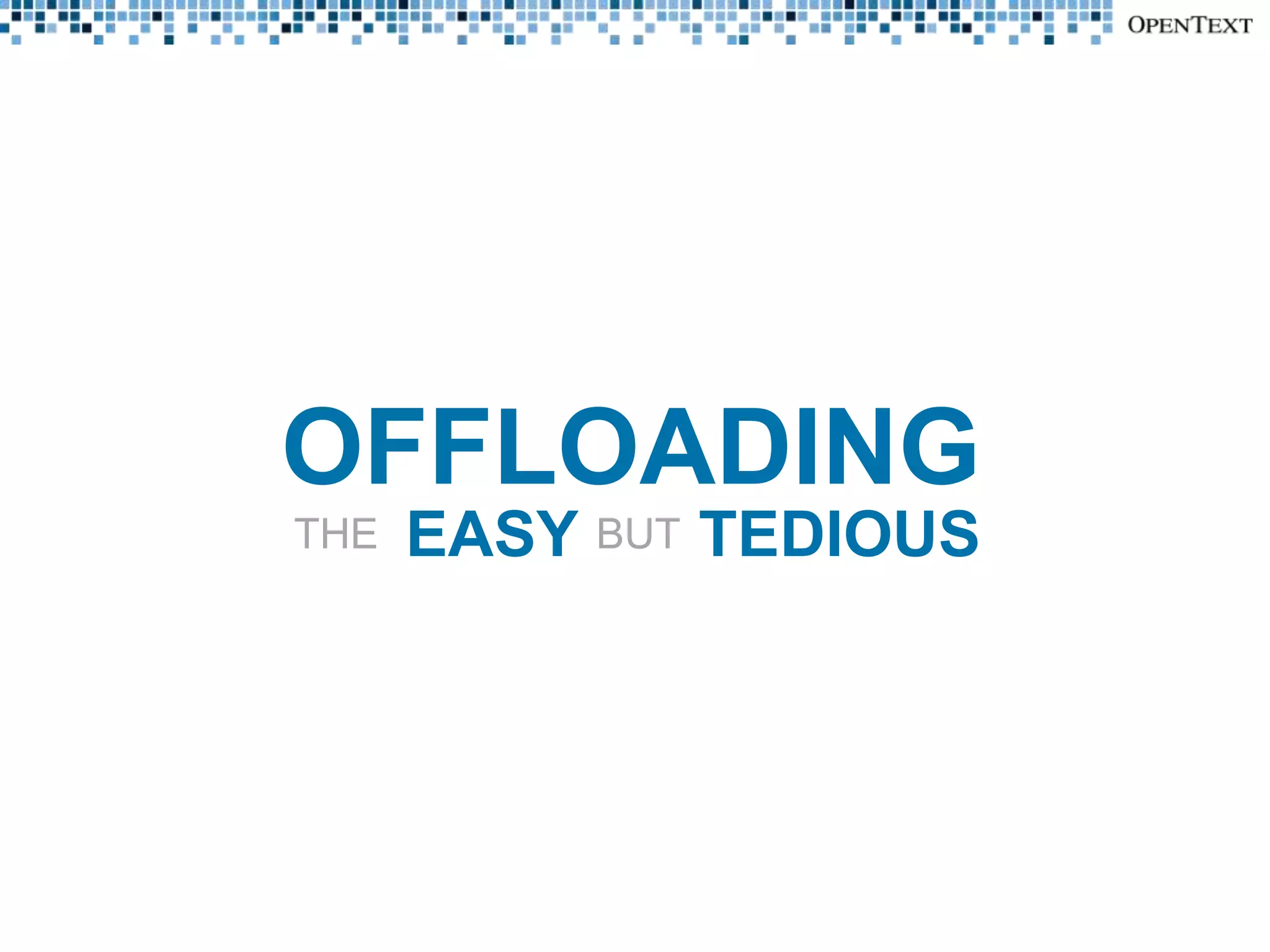 OFFLOADING
THE   EASY BUT TEDIOUS
 