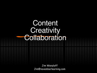 Content Creativity Collaboration Jim Wenzloff [email_address] 