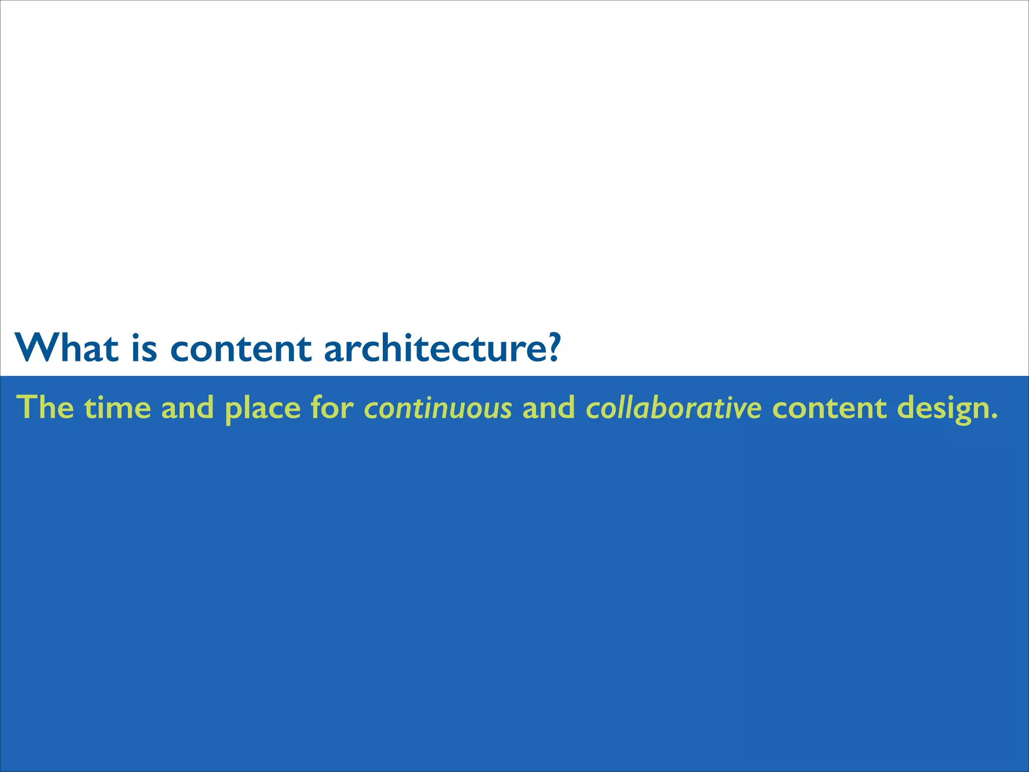 What is content architecture?
The time and place for continuous and collaborative content design.

 