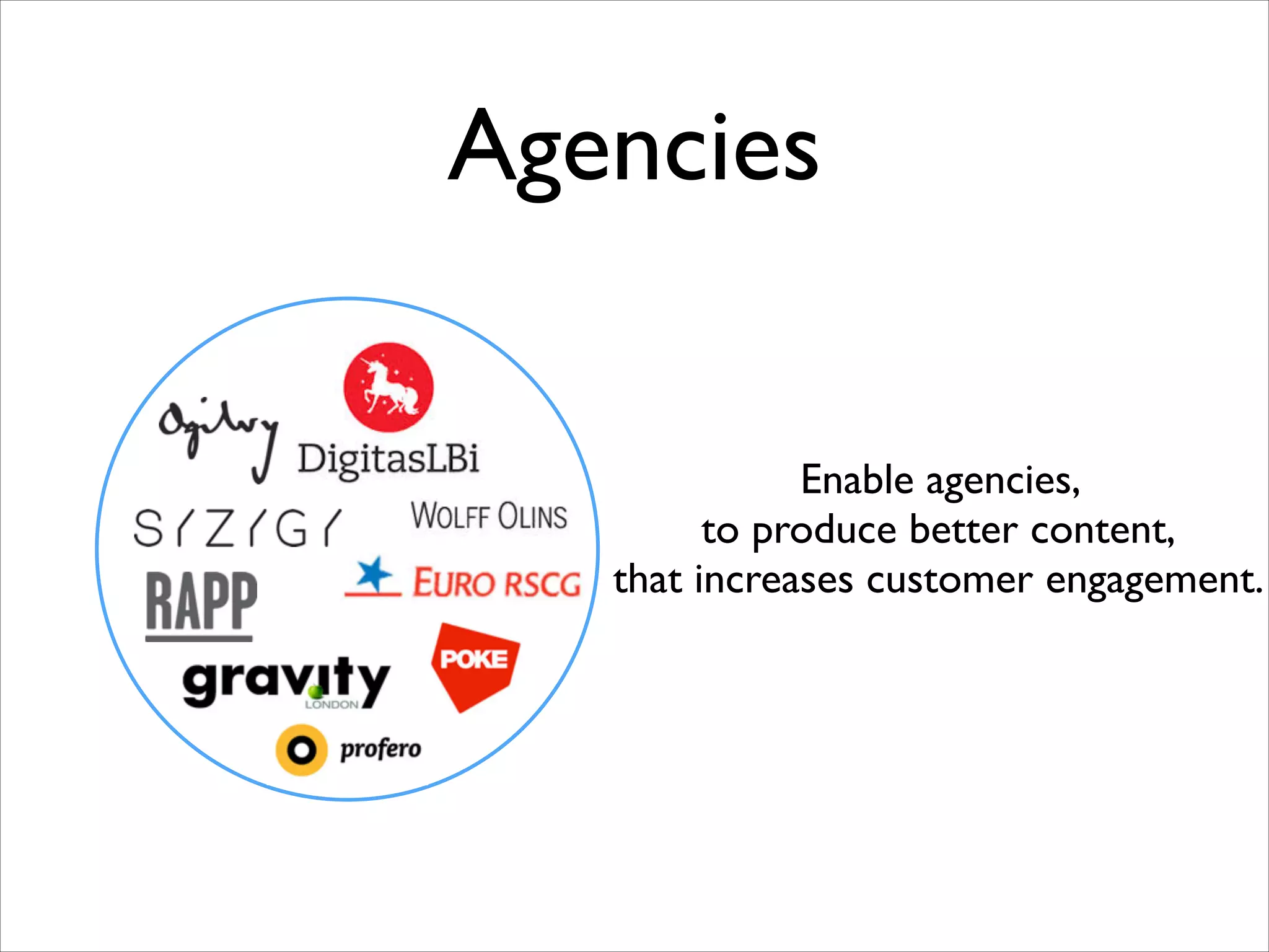 Agencies
Enable agencies, 	

to produce better content,	

that increases customer engagement.

 