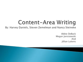 Content-Area WritingBy: Harvey Daniels, Steven Zemelman and Nancy Steineke AbbieDeBack  Megan Jansizewski And Jillian Lukens  