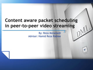 Content aware packet scheduling in peer-to-peer video streaming ,[object Object],[object Object]