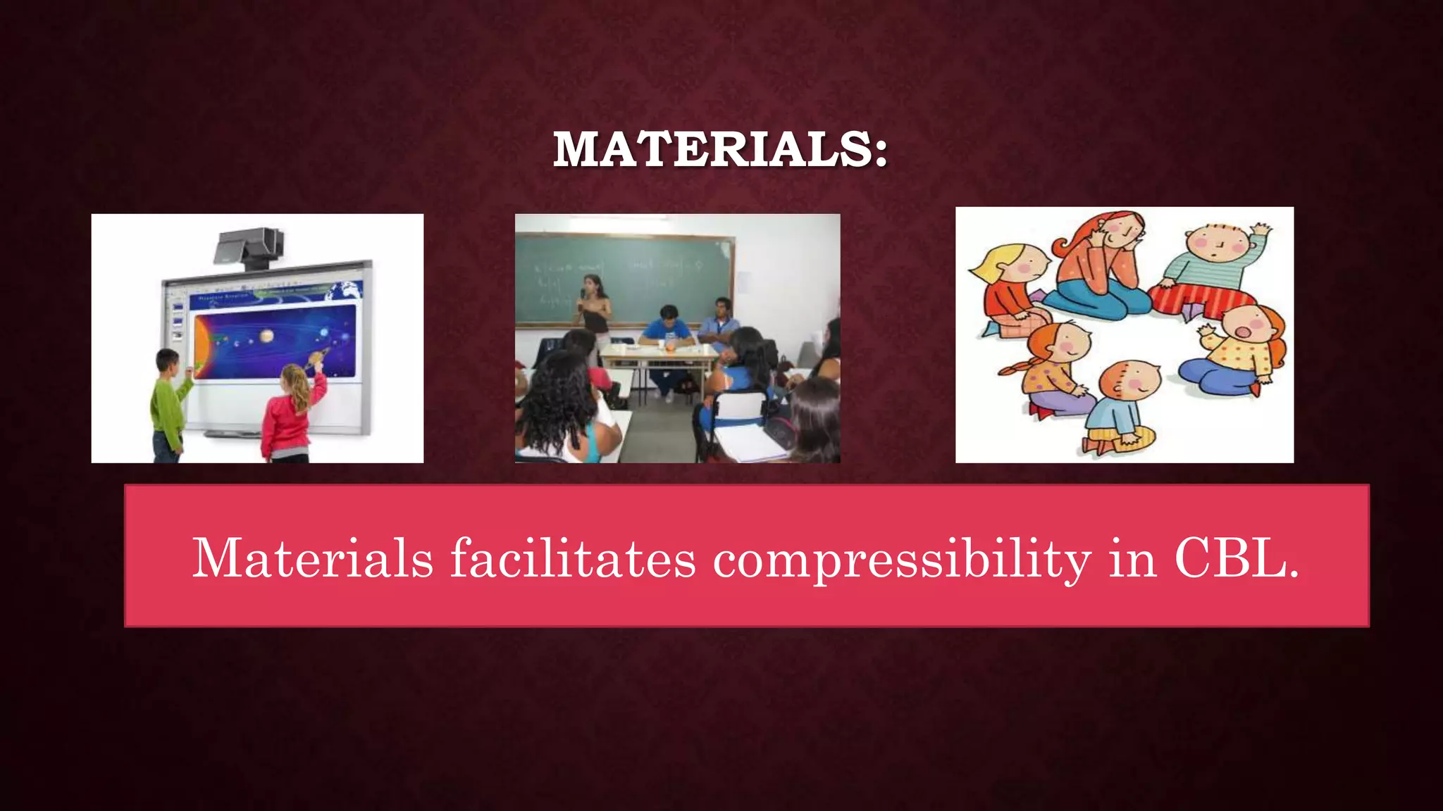 MATERIALS:
Materials facilitates compressibility in CBL.
 
