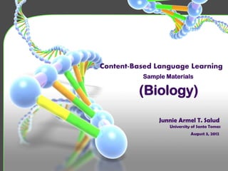 Content-Based Language Learning
          Sample Materials

         (Biology)

               Junnie Armel T. Salud
                  University of Santo Tomas
                            August 3, 2012
 