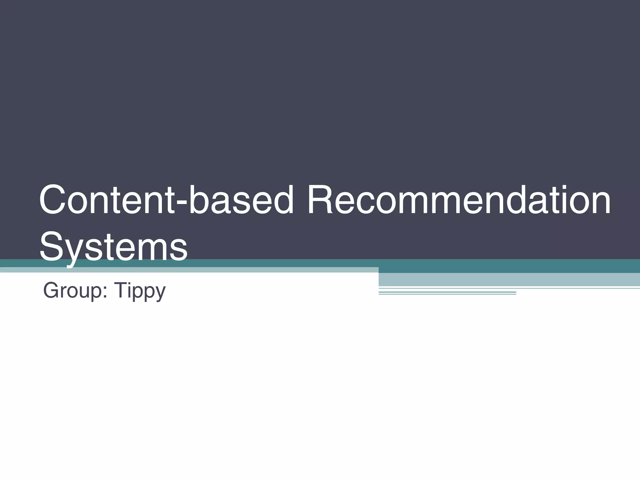 Content-based Recommendation
Systems
Group: Tippy
 