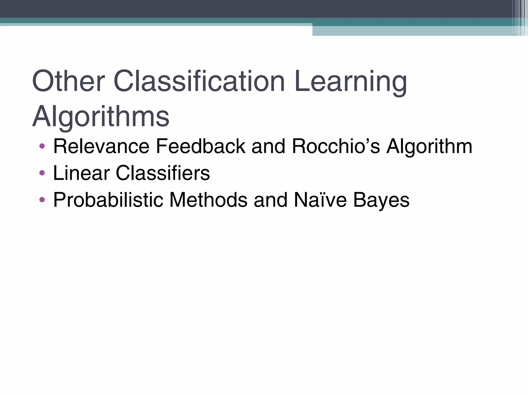 Other Classification Learning
Algorithms
• Relevance Feedback and Rocchio’s Algorithm
• Linear Classifiers
• Probabilistic Methods and Naïve Bayes
 