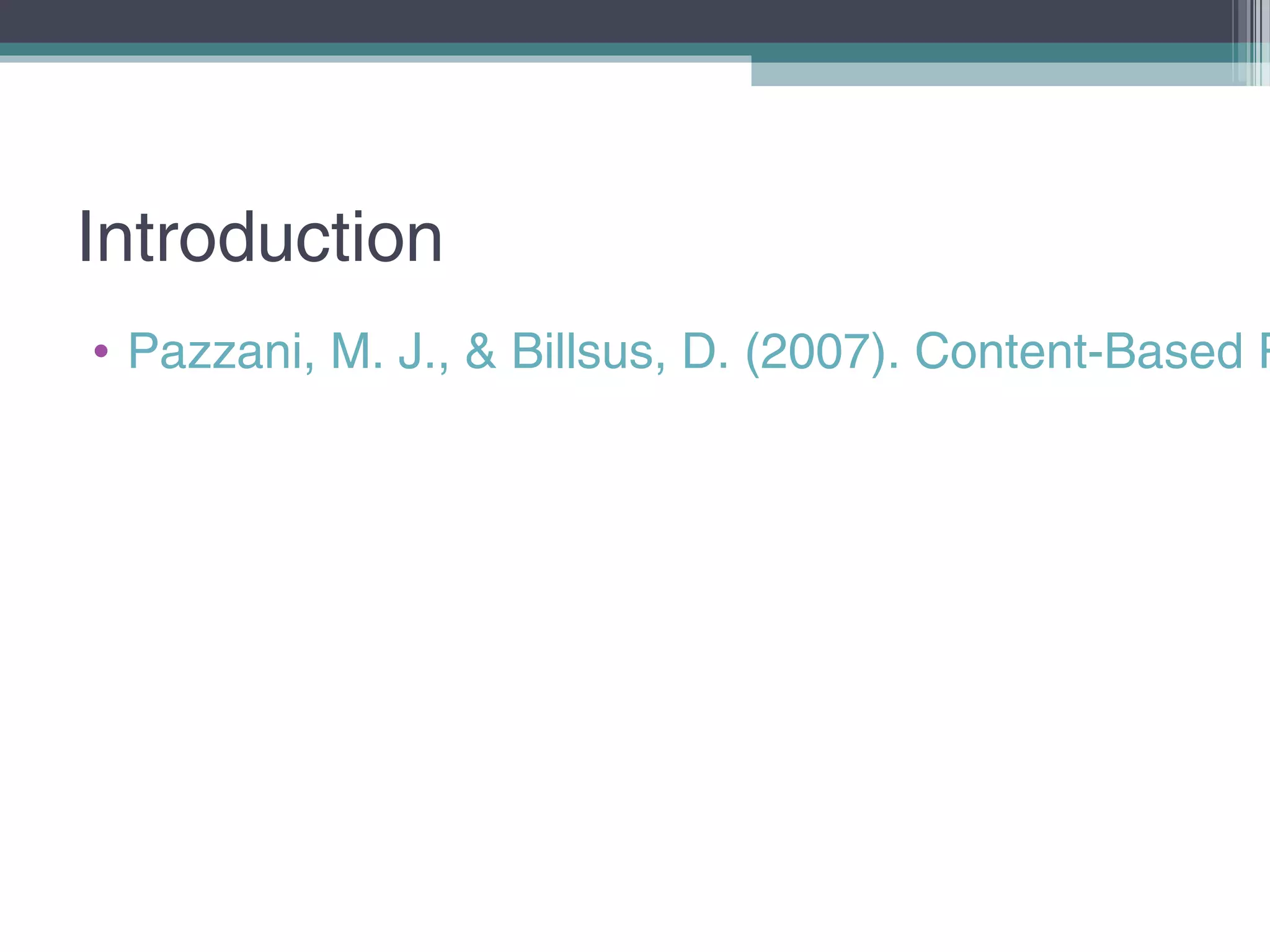 Introduction
• Pazzani, M. J., & Billsus, D. (2007). Content-Based R
 