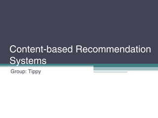 Content-based Recommendation
Systems
Group: Tippy
 