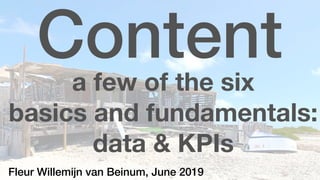 1
Contenta few of the six
basics and fundamentals:
data & KPIs
Fleur Willemĳn van Beinum, June 2019
 