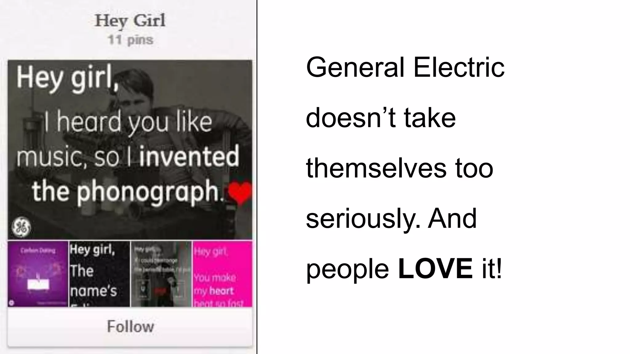 General Electric
doesn’t take
themselves too
seriously. And
people LOVE it!