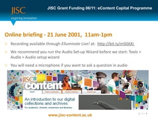 JISC Grant Funding 06/11: eContent Capital Programme ,[object Object],[object Object],[object Object],[object Object],|   Slide  www.jisc-content.ac.uk 