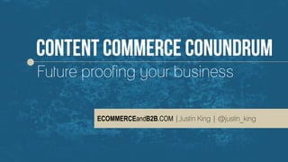 Copyright © 2014 | eCommerceandB2B.com 
Future proofing your business 
ECOMMERCEandB2B.COM |Justin King | @justin_king  