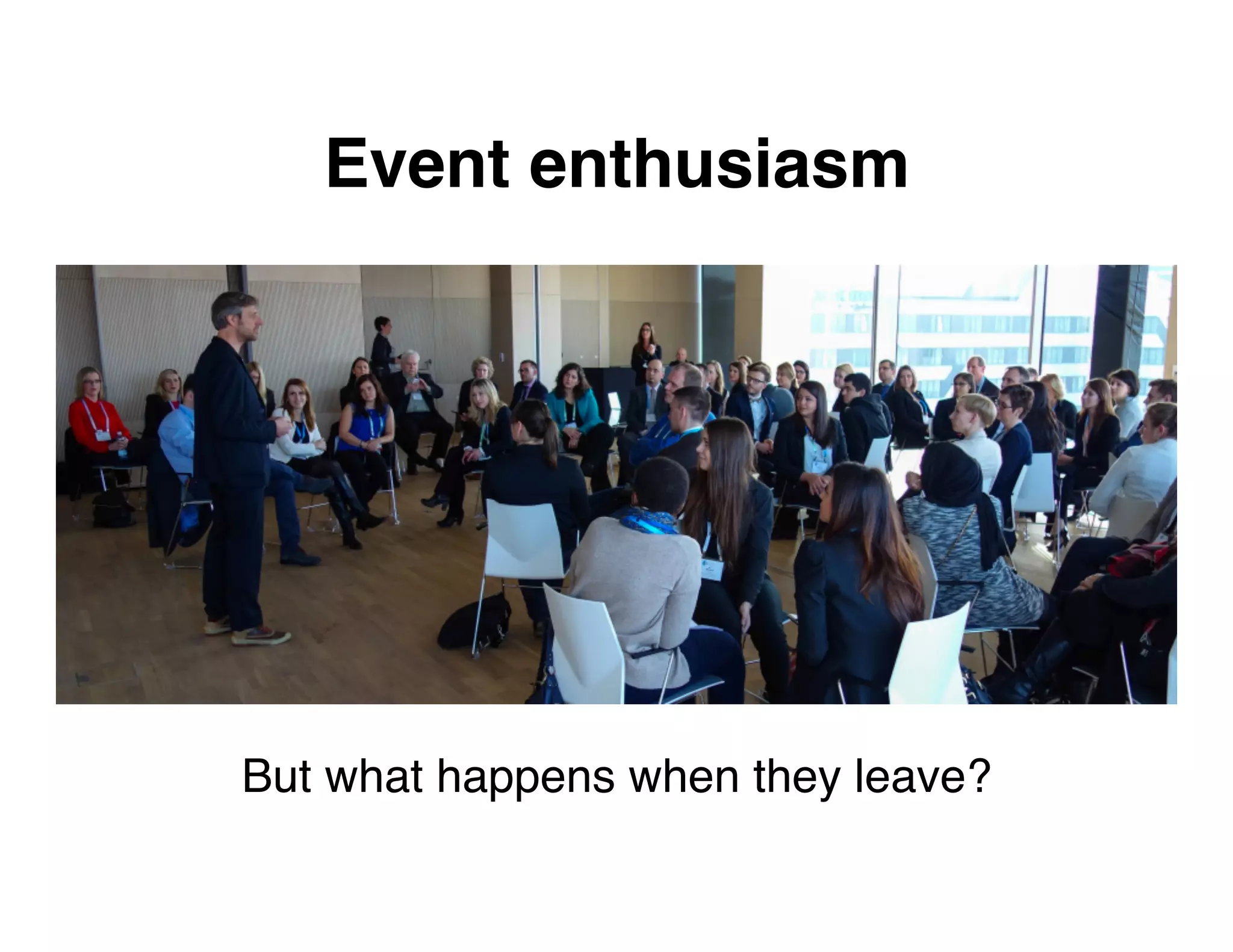Event enthusiasm
But what happens when they leave?
 