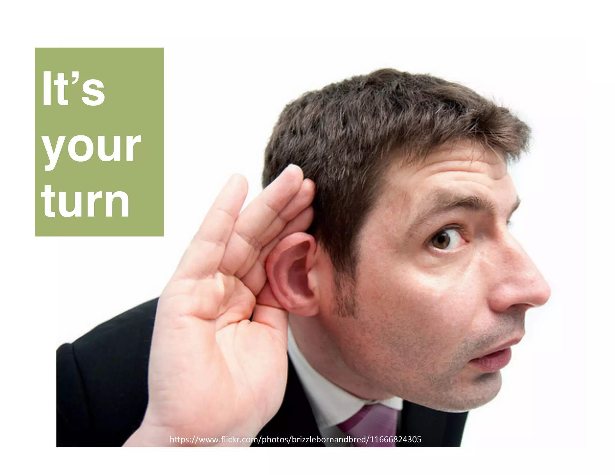 “	
  
It’s
your
turn
h"ps://www.ﬂickr.com/photos/brizzlebornandbred/11666824305	
  
 