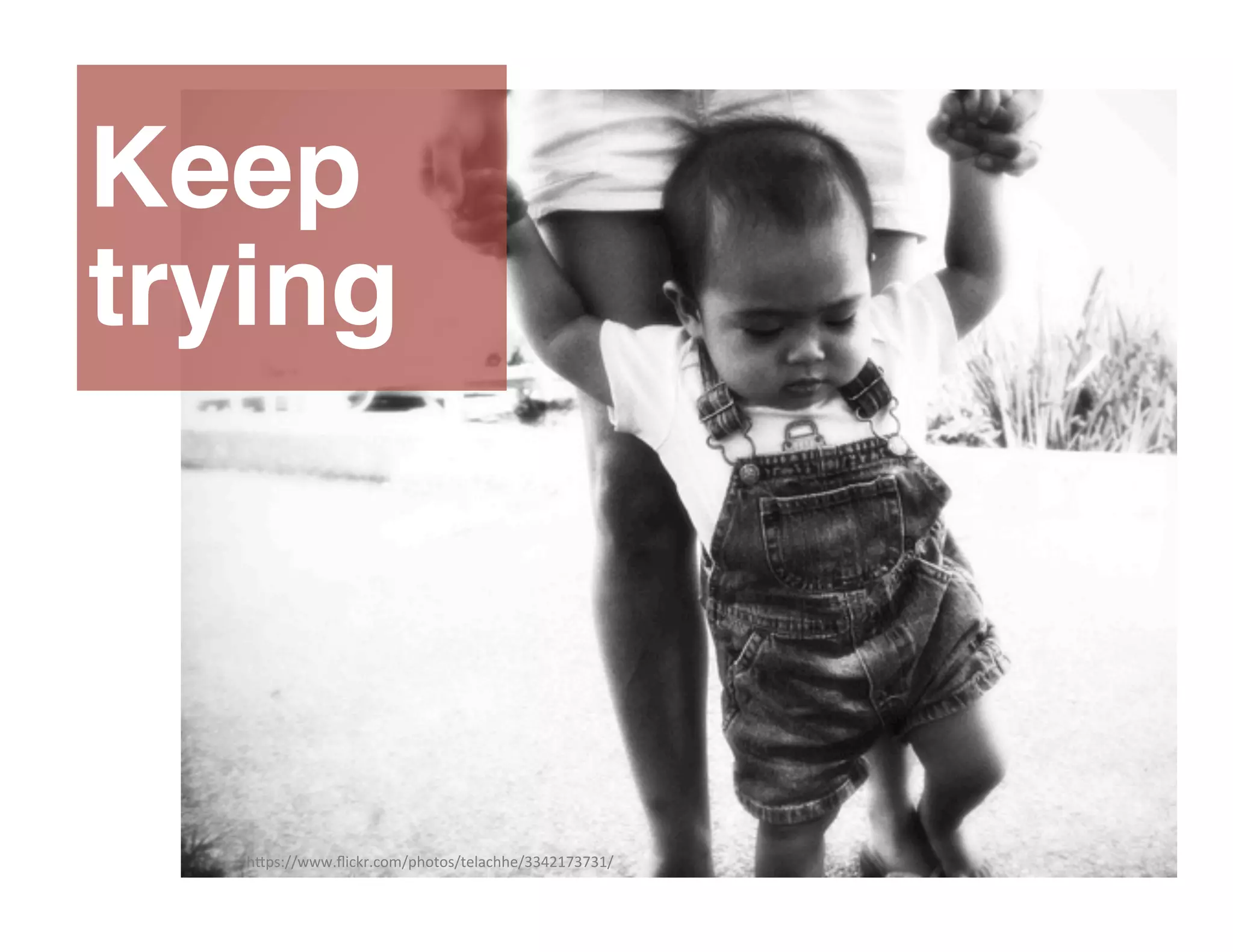 h"ps://www.ﬂickr.com/photos/telachhe/3342173731/	
  	
  
Keep
trying
 