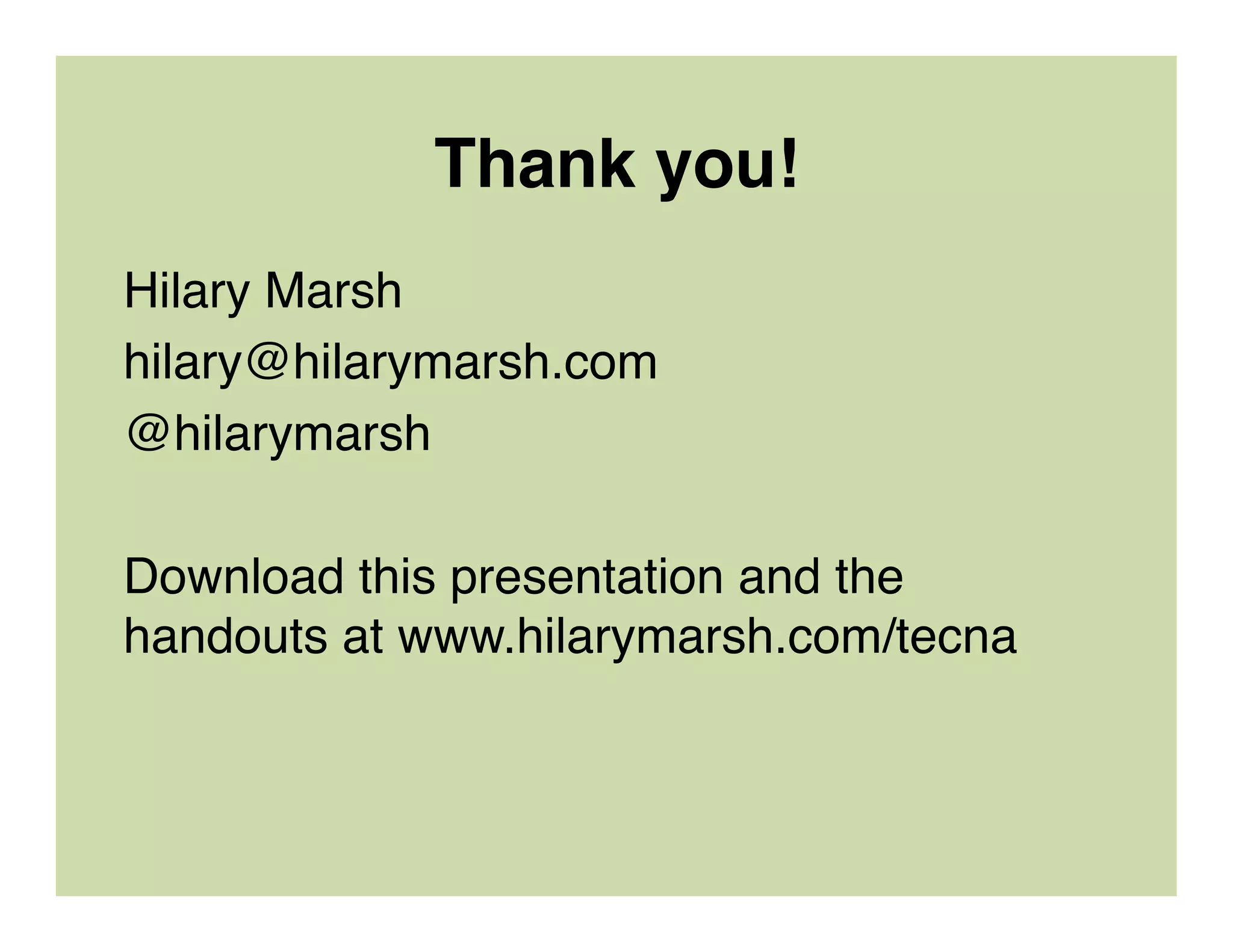 Thank you!
Hilary Marsh
hilary@hilarymarsh.com
@hilarymarsh
Download this presentation and the
handouts at www.hilarymarsh.com/tecna
 