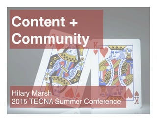 Content +
Community
Hilary Marsh
2015 TECNA Summer Conference
 