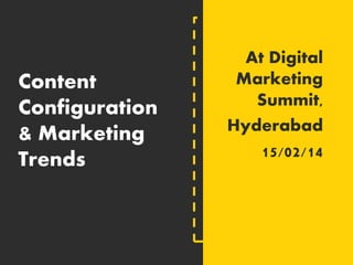 Content 
Configuration 
& Marketing 
Trends 
At Digital 
Marketing 
Summit, 
Hyderabad 
15/02/14 
@nischalgni www.nischalagnihotri.wordpress.com 
 