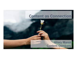 Content as Connection
Hilary Marsh
Content Company
 