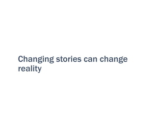 Changing stories can change
reality
 