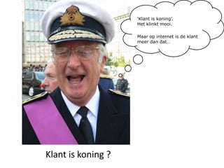 ‘Klant is koning’. Het klinkt mooi.Maar op internet is de klant meer dan dat…    Klant is koning ?