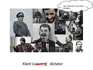 Op internet is de klant dictator.    Klant is koningdictator