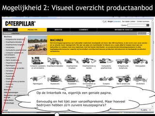 Mogelijkheid 2: Visueel overzicht productaanbodOp de linkerbalk na, eigenlijk een geniale pagina.Eenvoudig en het lijkt zeer vanzelfsprekend. Maar hoeveel bedrijven hebben zo’n zuivere keuzepagina’s?
