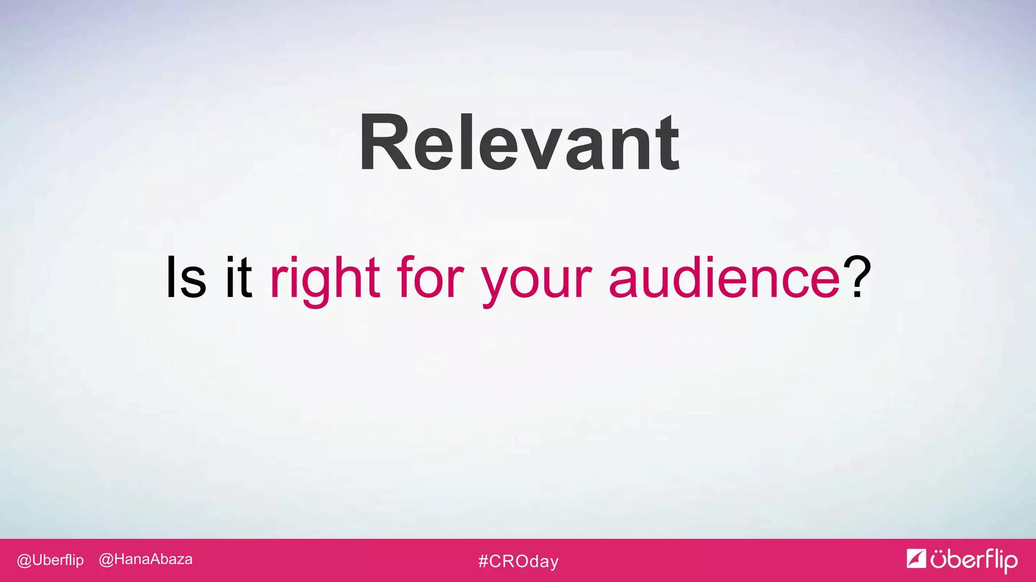 @Uberflip #CROday@HanaAbaza
Relevant
Is it right for your audience?
 