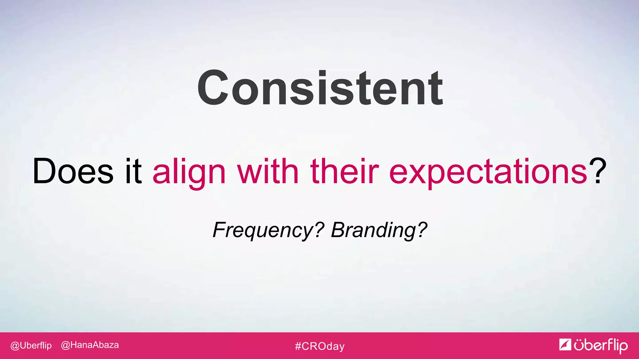 @Uberflip #CROday@HanaAbaza
Consistent
Does it align with their expectations?
Frequency? Branding?
 
