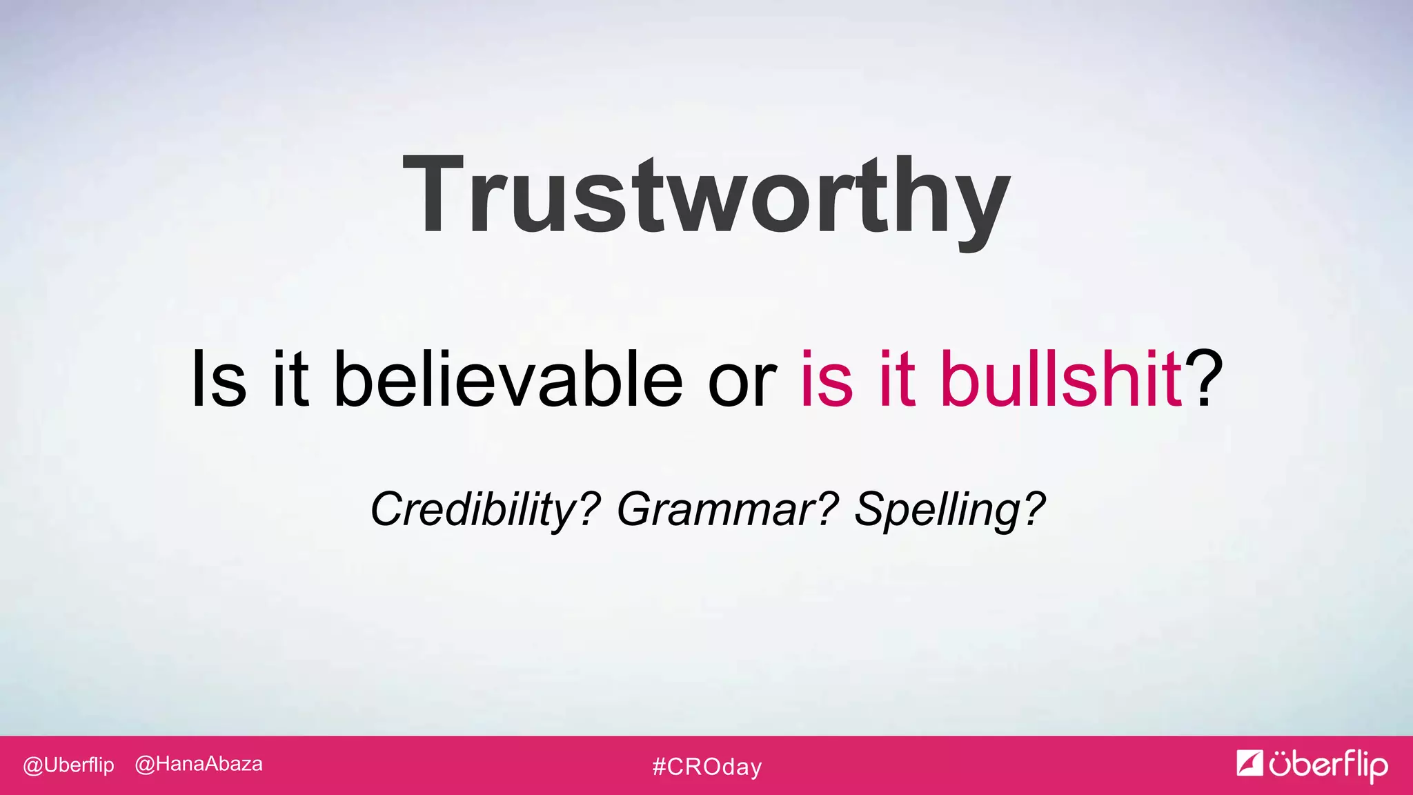 @Uberflip #CROday@HanaAbaza
Trustworthy
Is it believable or is it bullshit?
Credibility? Grammar? Spelling?
 