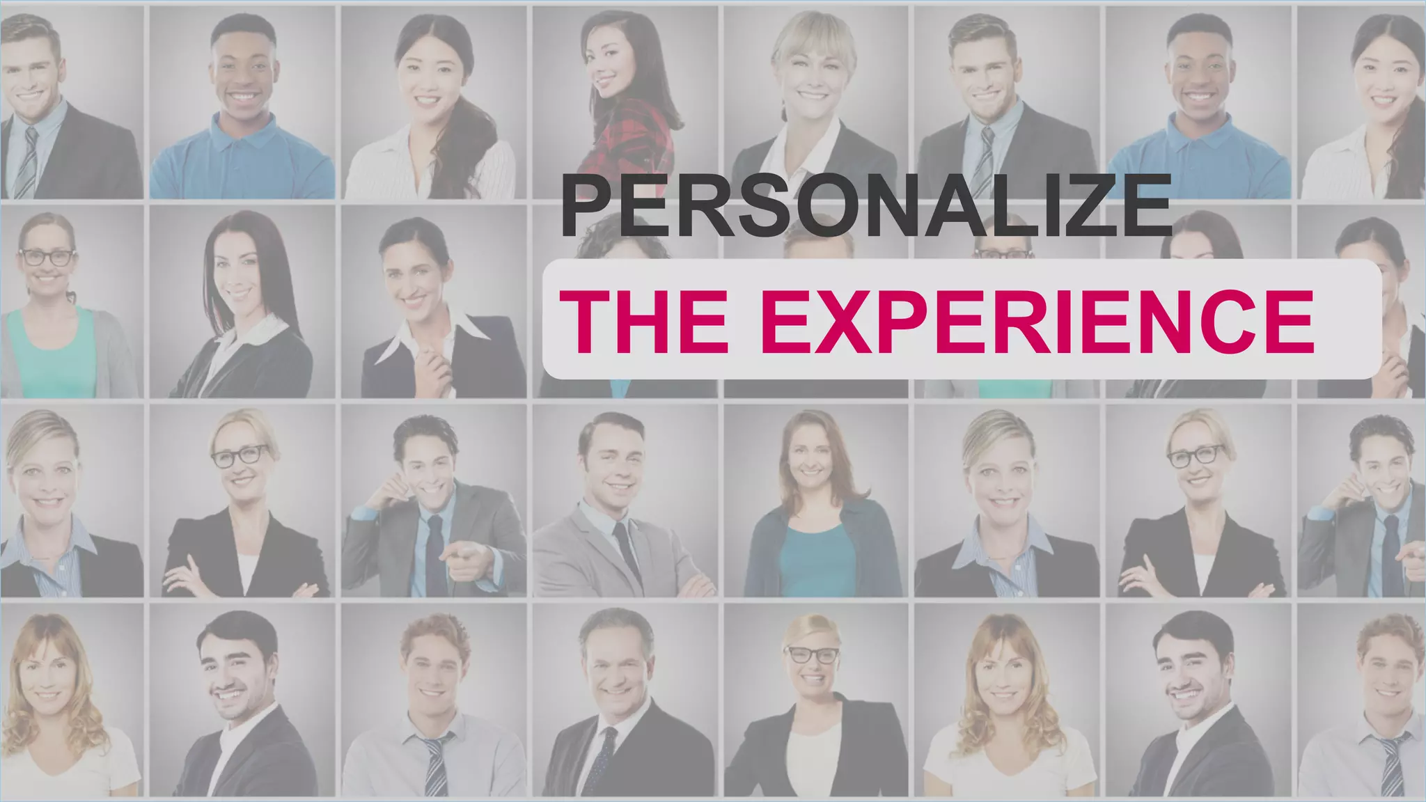 PERSONALIZE
THE EXPERIENCE
 