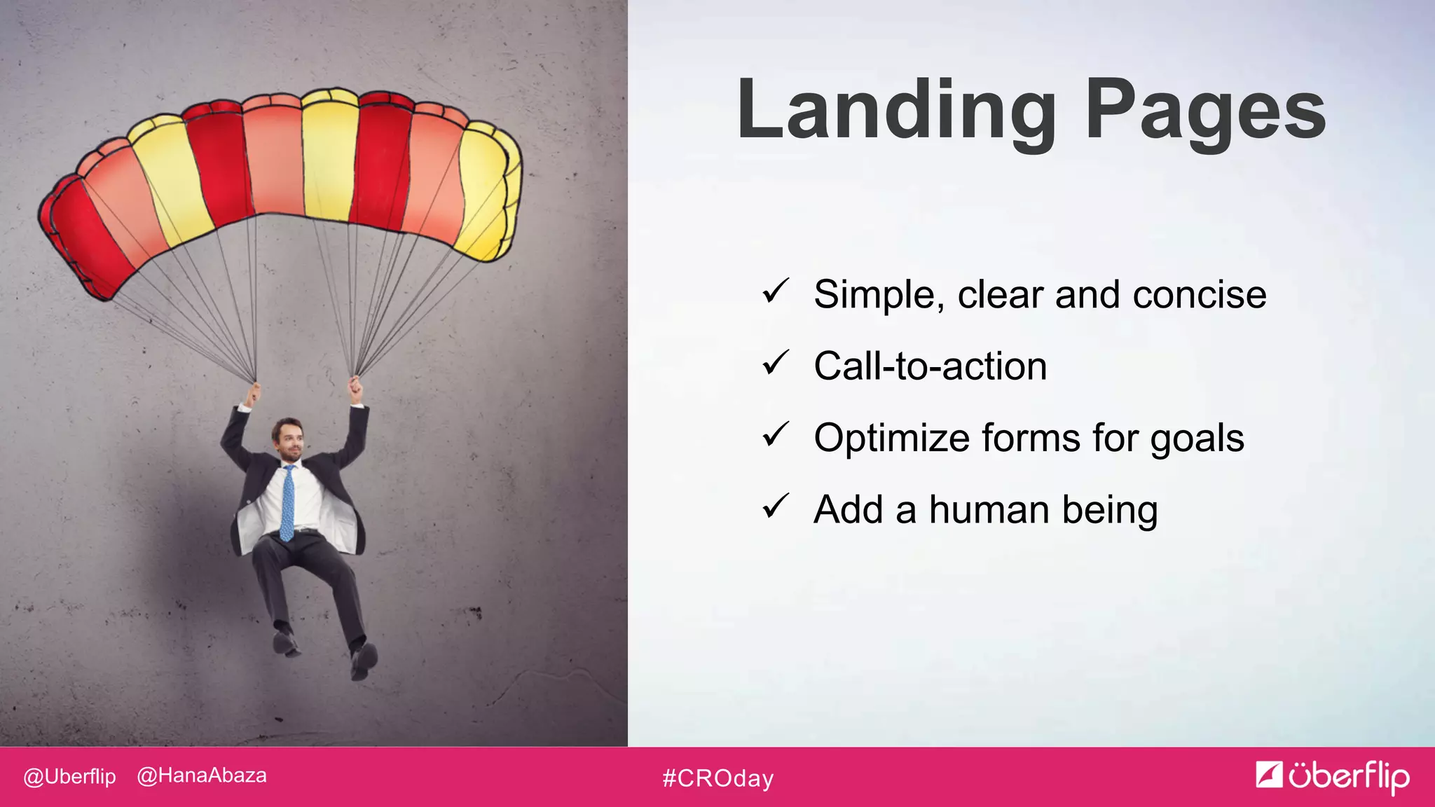 @Uberflip #CROday@HanaAbaza
 Simple, clear and concise
 Call-to-action
 Optimize forms for goals
 Add a human being
Landing Pages
 