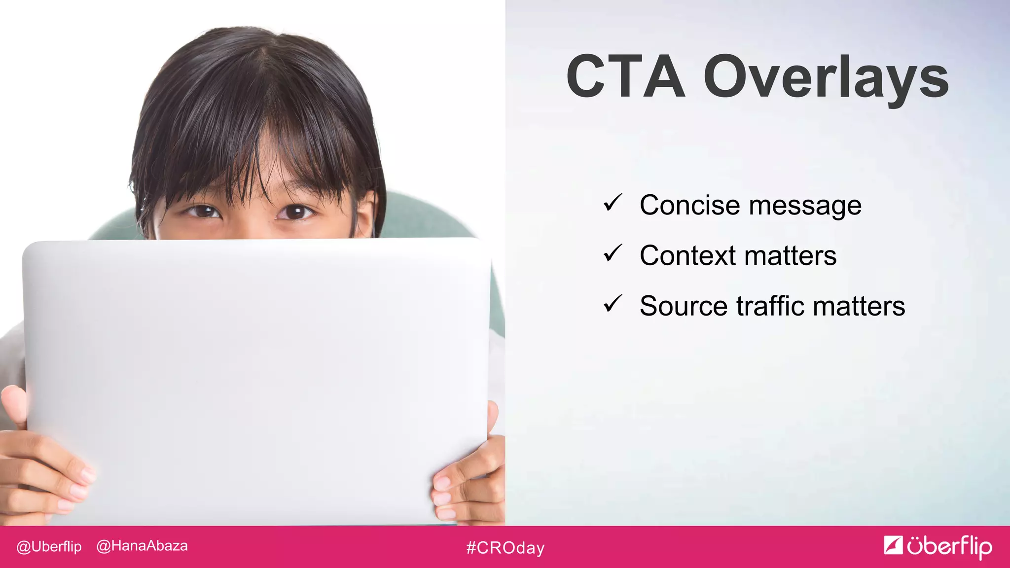 @Uberflip #CROday@HanaAbaza
 Concise message
 Context matters
 Source traffic matters
CTA Overlays
 