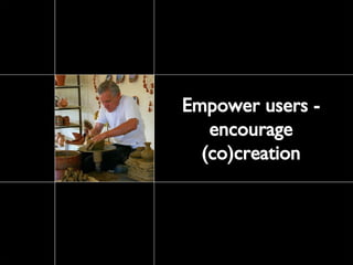 Empower users - encourage (co)creation 