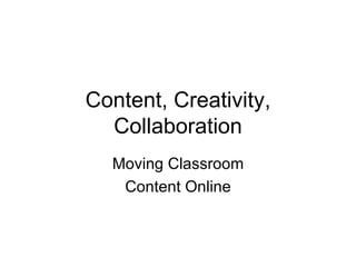 Content, Creativity, Collaboration Moving Classroom Content Online 