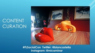 CONTENT
CURATION
#FLSocialCon Twitter: @blancastella
Instagram: @micaminar
 