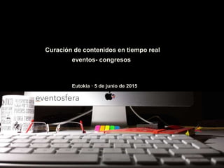 Curación de contenidos en tiempo real
Eutokia · 5 de junio de 2015
eventos- congresos
 