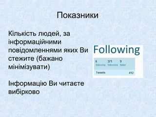 Показники
Кількість людей, за
інформаційними
повідомленнями яких Ви
стежите (бажано
мінімізувати)
Інформацію Ви читаєте
вибірково
 