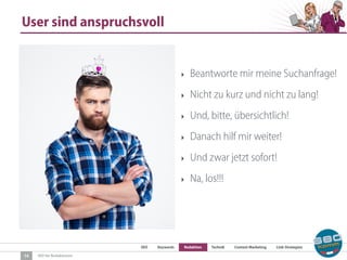 SEO Keywords Redaktion Technik Content Marketing Link-Strategien
SEO für Redaktionen
User sind anspruchsvoll
14
‣ Beantworte mir meine Suchanfrage!
‣ Nicht zu kurz und nicht zu lang!
‣ Und, bitte, übersichtlich!
‣ Danach hilf mir weiter!
‣ Und zwar jetzt sofort!
‣ Na, los!!!
 