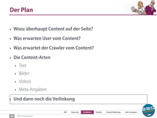 SEO Keywords Redaktion Technik Content Marketing Link-Strategien
SEO für Redaktionen
Der Plan
34
‣ Wozu überhaupt Content auf der Seite?
‣ Was erwarten User vom Content?
‣ Was erwartet der Crawler vom Content?
‣ Die Content-Arten
‣ Text
‣ Bilder
‣ Videos
‣ Meta-Angaben
‣ Und dann noch die Verlinkung
 