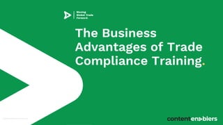 The Business
Advantages of Trade
Compliance Training.
Copyright © 2019 Content Enablers Inc.
 