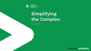 Simplifying
the Complex.
Solution Overview
Copyright © 2019 Content Enablers Inc.
 