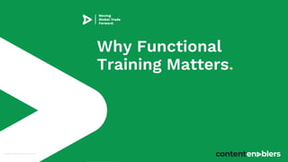 Why Functional
Training Matters.
Copyright © 2019 Content Enablers Inc.
 