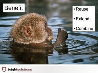 Benefit ● Reuse
● Extend
● Combine
7
 