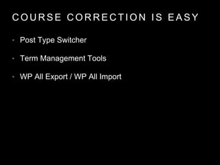 C O U R S E C O R R E C T I O N I S E A S Y
• Post Type Switcher
• Term Management Tools
• WP All Export / WP All Import
 